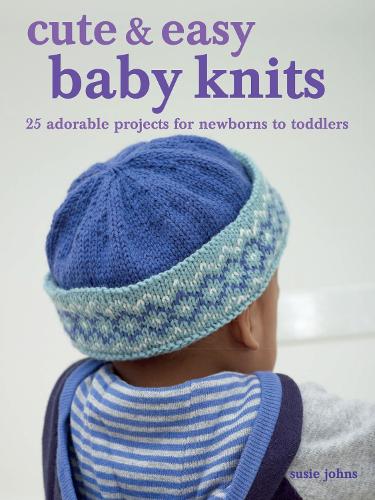 Cute & Easy Baby Knits: 25 Adorable Projects for Newborns to Toddlers (Paperback)