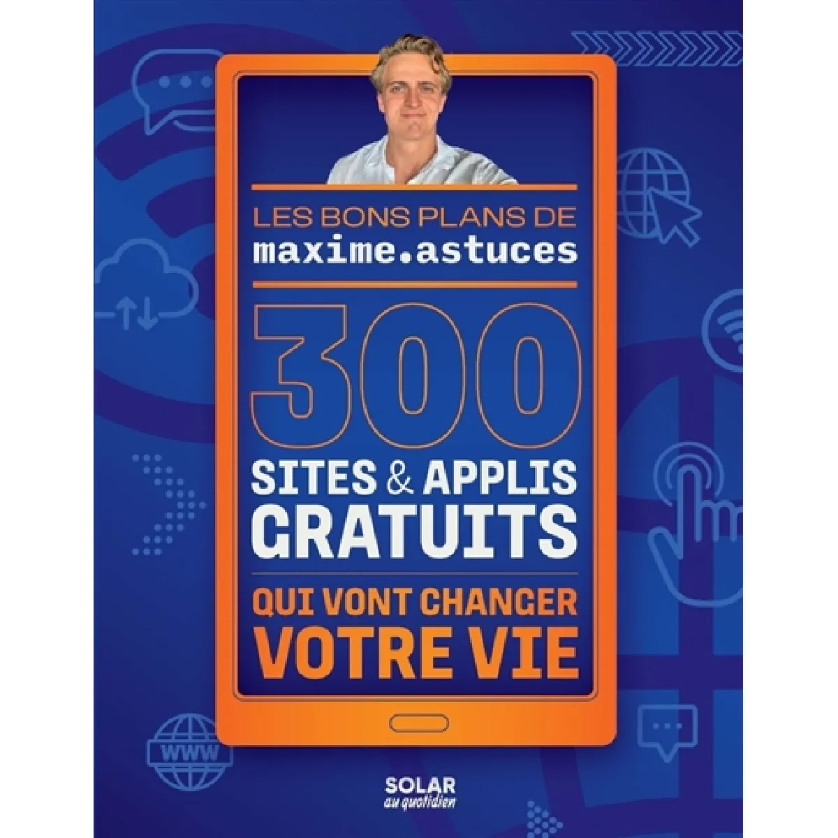 Les bons plans de maxime.astuces : 300 sites & applis gratuits qui vont changer votre vie