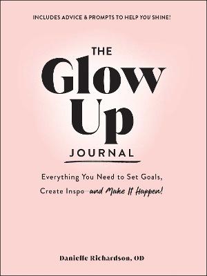 The Glow Up Journal: Everything You Need to Set Goals, Create Inspo—and Make It Happen! (Hardback)