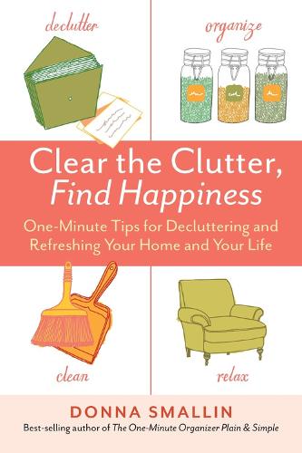 Clear the Clutter, Find Happiness: One-Minute Tips for Decluttering and Refreshing Your Home and Your Life (Paperback)