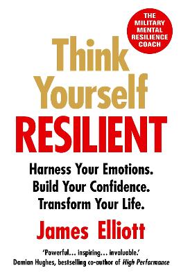 Think Yourself Resilient: Harness Your Emotions. Build Your Confidence. Transform Your Life. (Paperback)