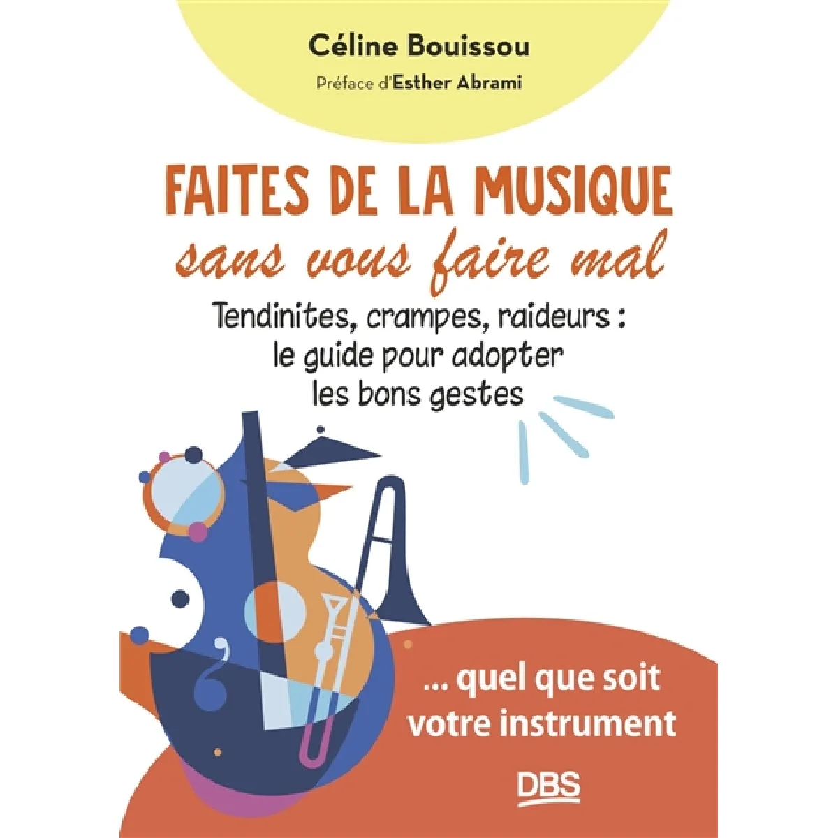 Faites de la musique sans vous faire mal : tendinites, crampes, raideurs, le guide pour adopter les bons gestes : quel que soit votre instrument · Occasion