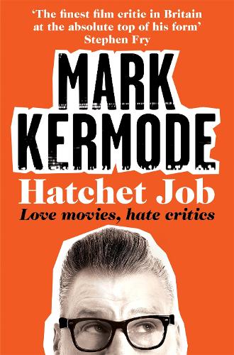 Hatchet Job: Love Movies, Hate Critics (Paperback)