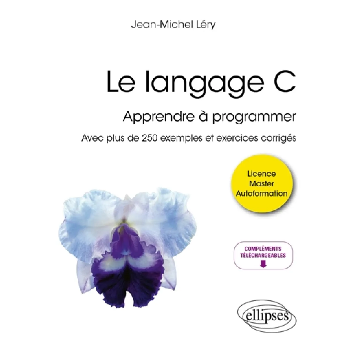 Le langage C : apprendre à programmer : avec plus de 250 exemples et exercices corrigés, licence, master, autoformation