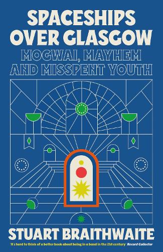 Spaceships Over Glasgow: Mogwai, Mayhem and Misspent Youth (Paperback)