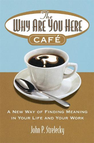 The Why Are You Here Cafe: A new way of finding meaning in your life and your work (Paperback)