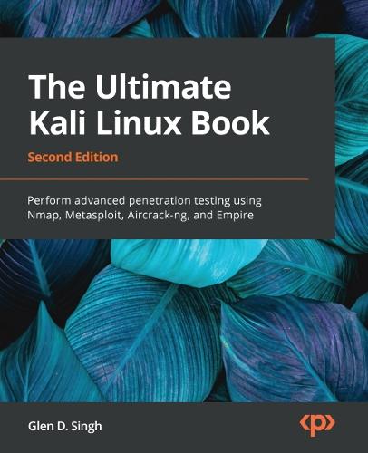 The Ultimate Kali Linux Book: Perform advanced penetration testing using Nmap, Metasploit, Aircrack-ng, and Empire (Paperback)
