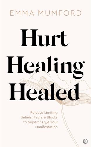 Hurt, Healing, Healed: Release Limiting Beliefs, Fears & Blocks to Supercharge Your Manifestation (Paperback)