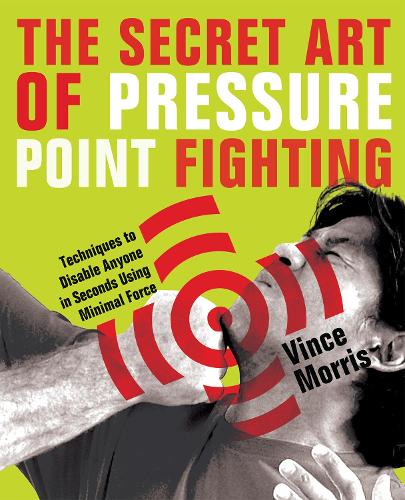 The Secret Art Of Pressure Point Fighting: Techniques to Disable Anyone in Seconds Using Minimal Force (Paperback)