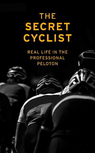 The Secret Cyclist: Real Life as a Rider in the Professional Peloton (Paperback)