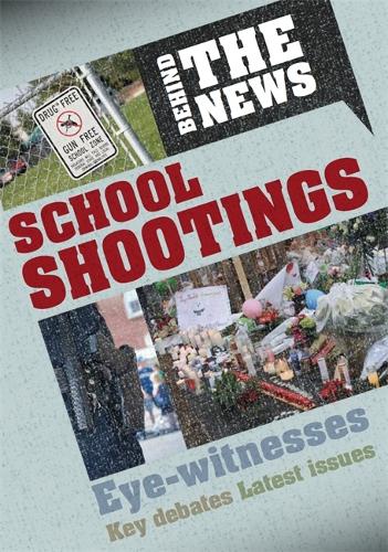 Behind the News: School Shootings - Behind the News (Hardback)