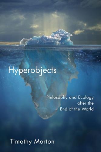 Hyperobjects: Philosophy and Ecology after the End of the World - Posthumanities (Paperback)