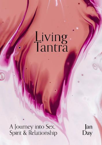 Living Tantra: A Journey into Sex, Spirit and Relationship (Paperback)