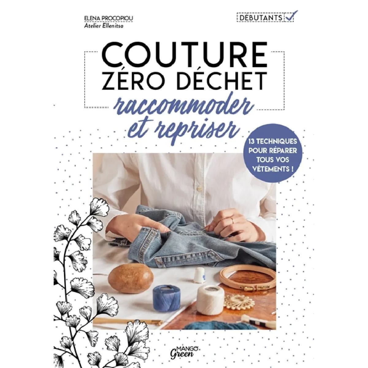 Couture zéro déchet : raccommoder et repriser : 13 techniques pour réparer tous vos vêtements !