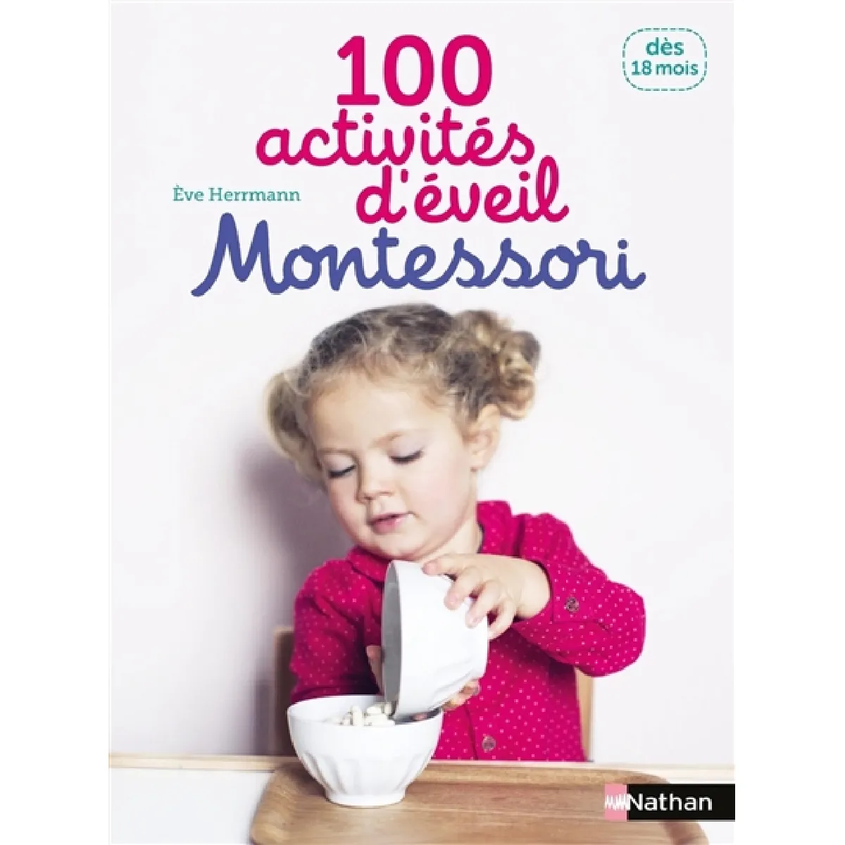 100 activités d'éveil Montessori : pour accompagner l'enfant dans sa découverte du monde : dès 18 mois · Occasion