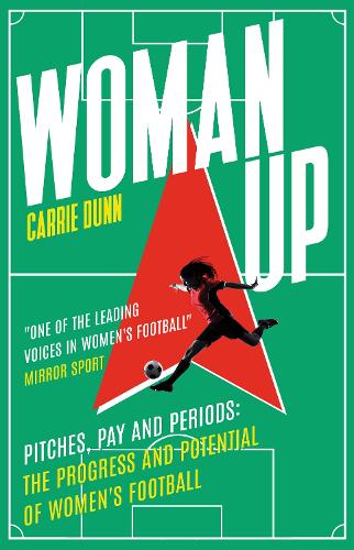Woman Up: Pitches, Pay and Periods - the progress and potential of women's football (Paperback)