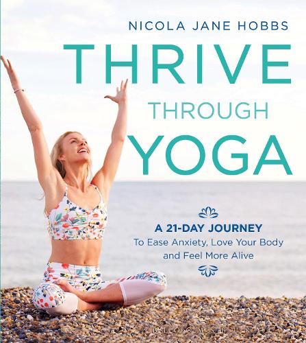 Thrive Through Yoga: A 21-Day Journey to Ease Anxiety, Love Your Body and Feel More Alive (Paperback)