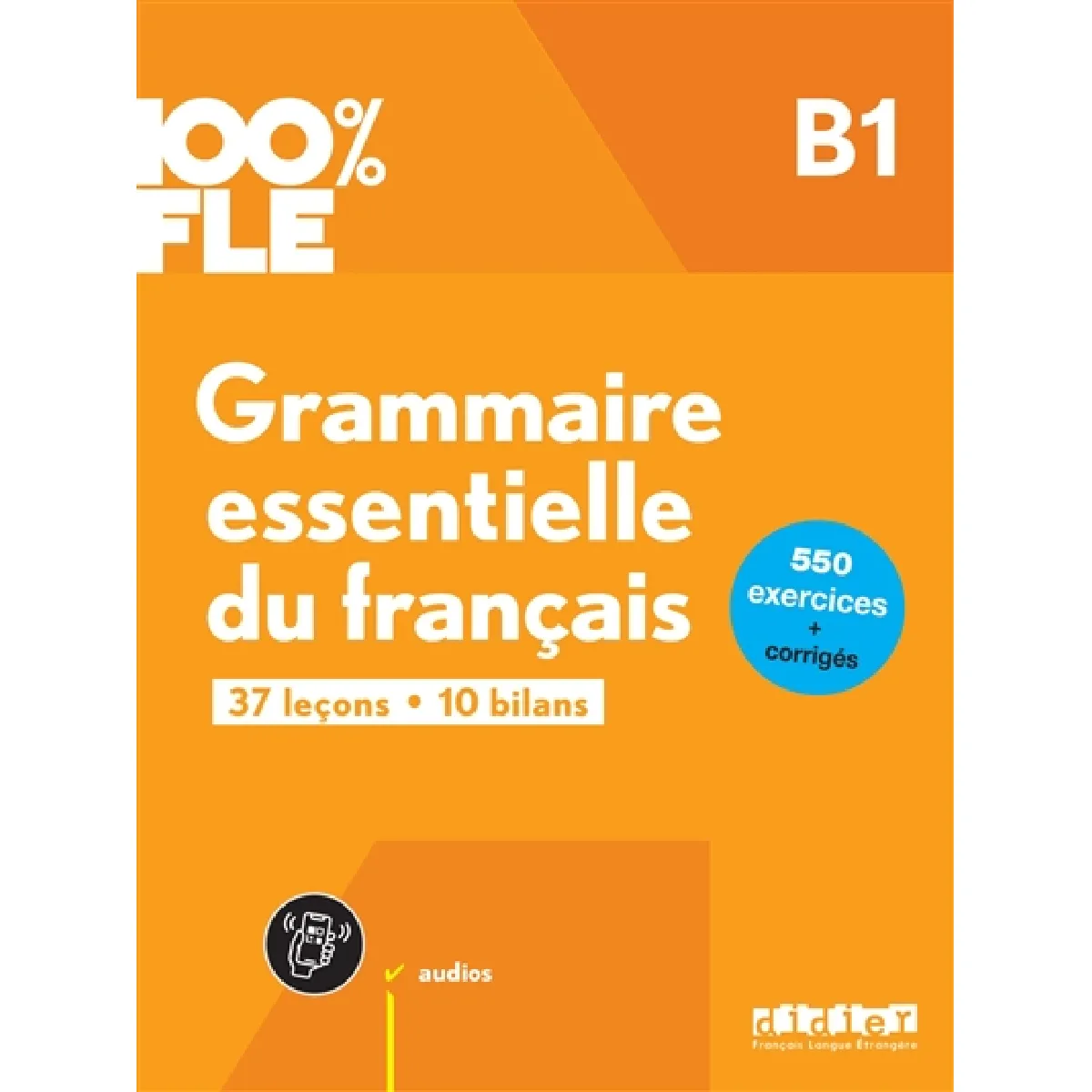 Grammaire essentielle du français B1 : 37 leçons, 10 bilans : 550 exercices + corrigés