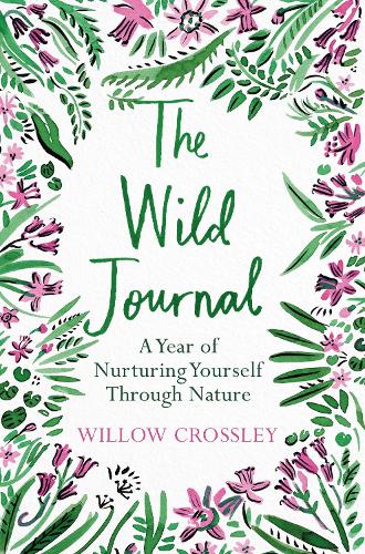 The Wild Journal: A Year of Nurturing Yourself Through Nature (Paperback)