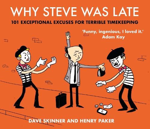 Why Steve Was Late: 101 Exceptional Excuses for Terrible Timekeeping (Hardback)