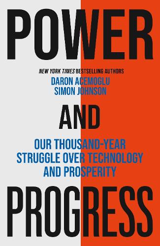 Power and Progress: Our Thousand-Year Struggle Over Technology and Prosperity (Hardback)