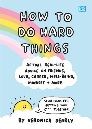 How to Do Hard Things: Actual Real Life Advice on Friends, Love, Career, Wellbeing, Mindset, and More. (Hardback)