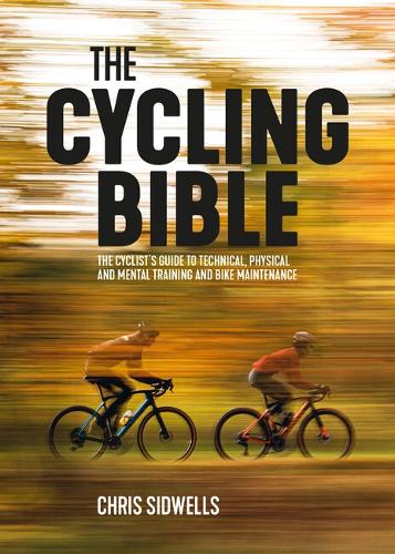 The Cycling Bible: The cyclist's guide to technical, physical and mental training and bike maintenance (Paperback)