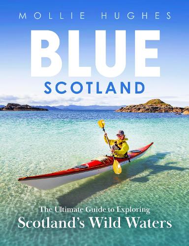 Blue Scotland: The Ultimate Guide to Exploring Scotland's Wild Waters (Paperback)