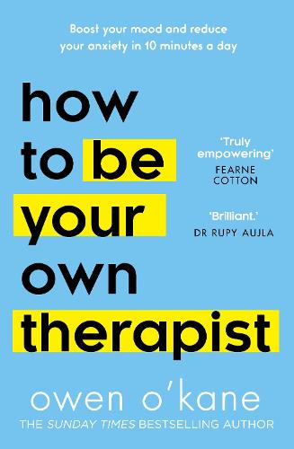How to Be Your Own Therapist: Boost Your Mood and Reduce Your Anxiety in 10 Minutes a Day (Hardback)