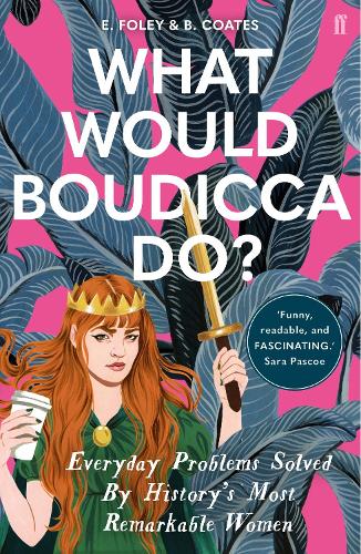 What Would Boudicca Do: Everyday Problems Solved by History's Most Remarkable Women (Paperback)