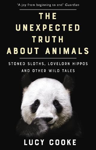 The Unexpected Truth About Animals: Stoned Sloths, Lovelorn Hippos and Other Wild Tales (Paperback)