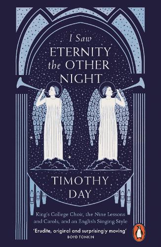 I Saw Eternity the Other Night: King's College Choir, the Nine Lessons and Carols, and an English Singing Style (Paperback)