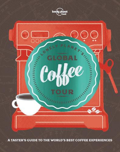 Lonely Planet Lonely Planet's Global Coffee Tour - Lonely Planet Food (Hardback)