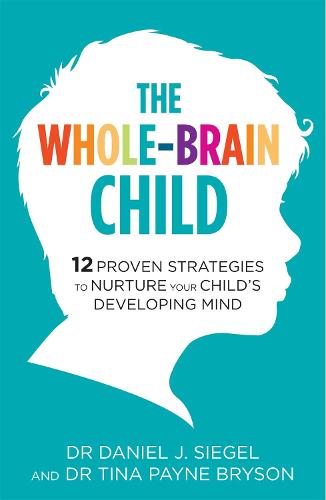 The Whole-Brain Child: 12 Proven Strategies to Nurture Your Child's Developing Mind (Paperback)