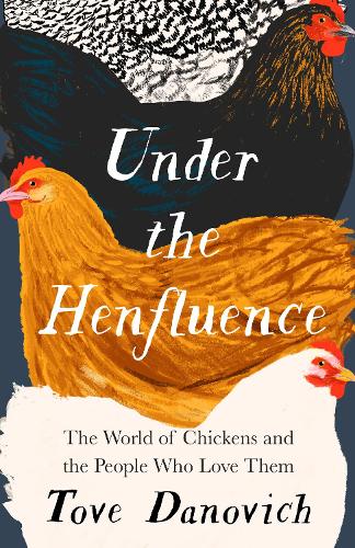 Under the Henfluence: The World of Chickens and the People Who Love Them (Hardback)
