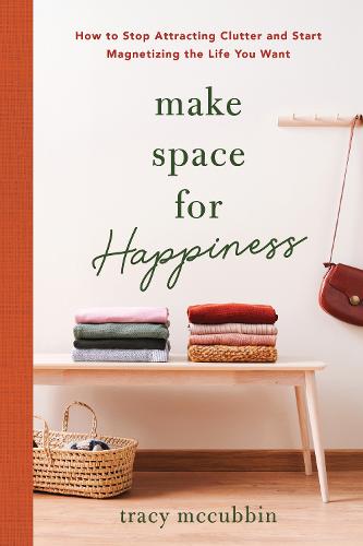Make Space for Happiness: How to Stop Attracting Clutter and Start Magnetizing the Life You Want (Paperback)