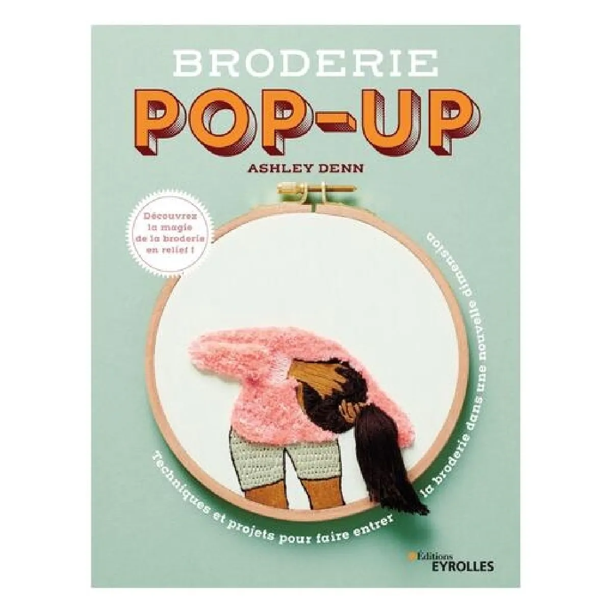 Broderie pop-up : techniques et projets pour faire entrer la broderie dans une nouvelle dimension : découvrez la magie de la broderie en relief !