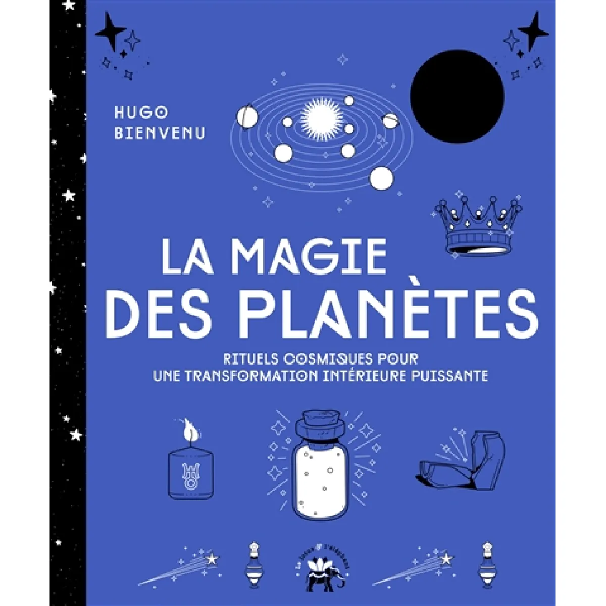 La magie des planètes : rituels cosmiques pour une transformation intérieure puissante