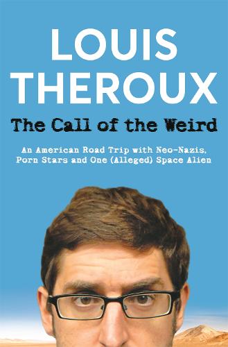 The Call of the Weird: An American Road Trip with Neo-Nazis, Porn Stars and One (Alleged) Space Alien (Paperback)