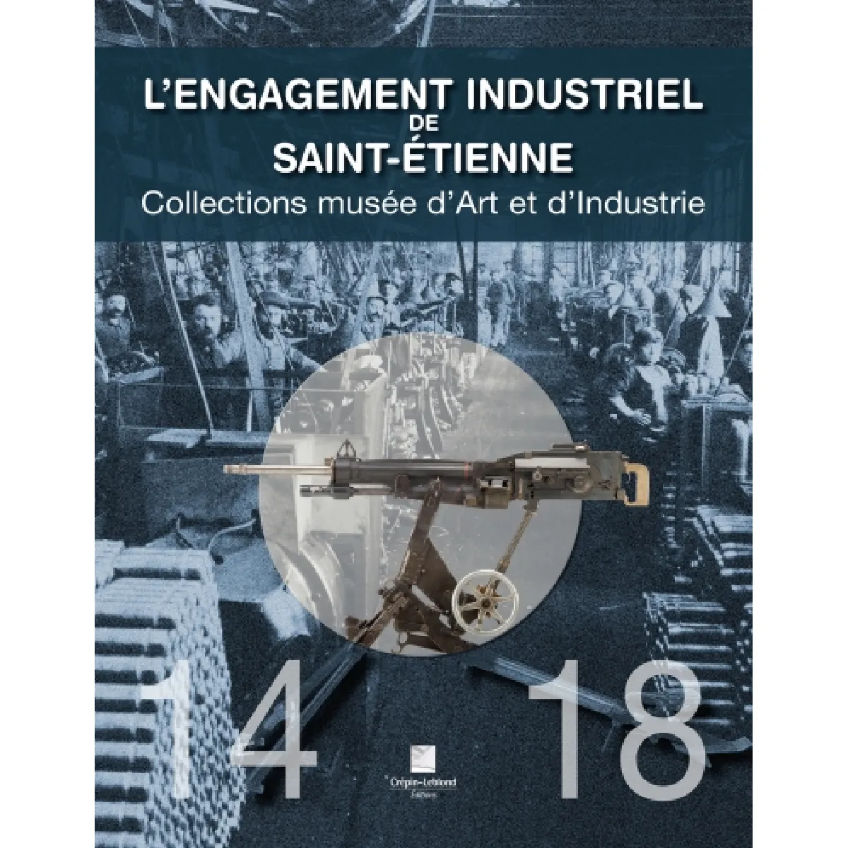 L'engagement industriel de Saint-Etienne : collections Musée d'art et d'industrie : 14-18 · Occasion