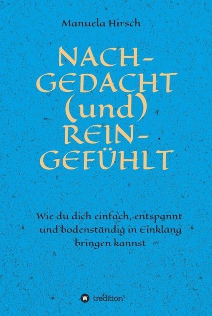 NACH-GEDACHT (und) REIN-GEFÜHLT