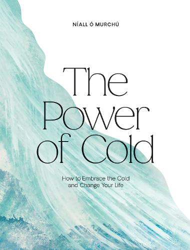 The Power of Cold: How to Embrace the Cold and Change Your Life (Hardback)