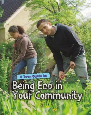 A Teen Guide to Being Eco in Your Community - Eco Guides (Hardback)