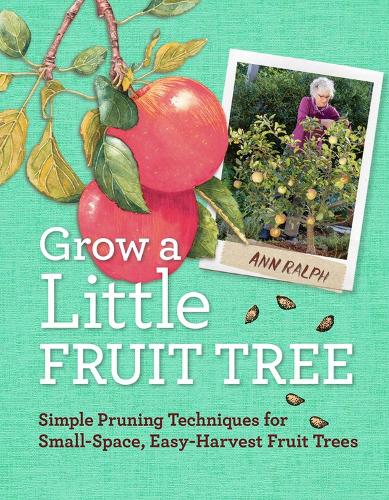 Grow a Little Fruit Tree: Simple Pruning Techniques for Small-Space, Easy-Harvest Fruit Trees (Paperback)