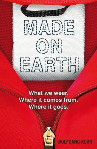 Made on Earth: What we wear. Where it comes from. Where it goes. (Paperback)
