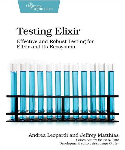 Testing Elixir: Effective and Robust Testing for Elixir and its Ecosystem (Paperback)