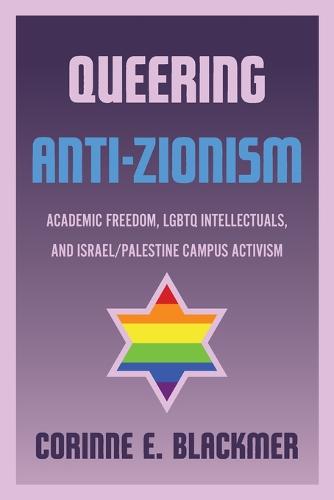 Queering Anti-Zionism: Academic Freedom, LGBTQ Intellectuals, and Israel/Palestine Campus Activism (Paperback)