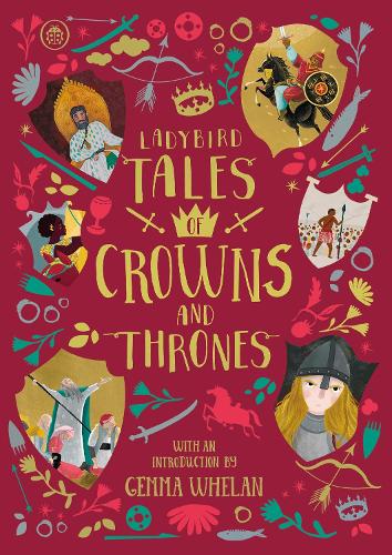 Ladybird Tales of Crowns and Thrones: With an Introduction From Gemma Whelan - Ladybird Tales of... Treasuries (Hardback)