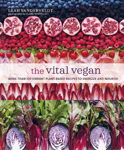 The Vital Vegan: More Than 100 Vibrant Plant-Based Recipes to Energize and Nourish (Hardback)