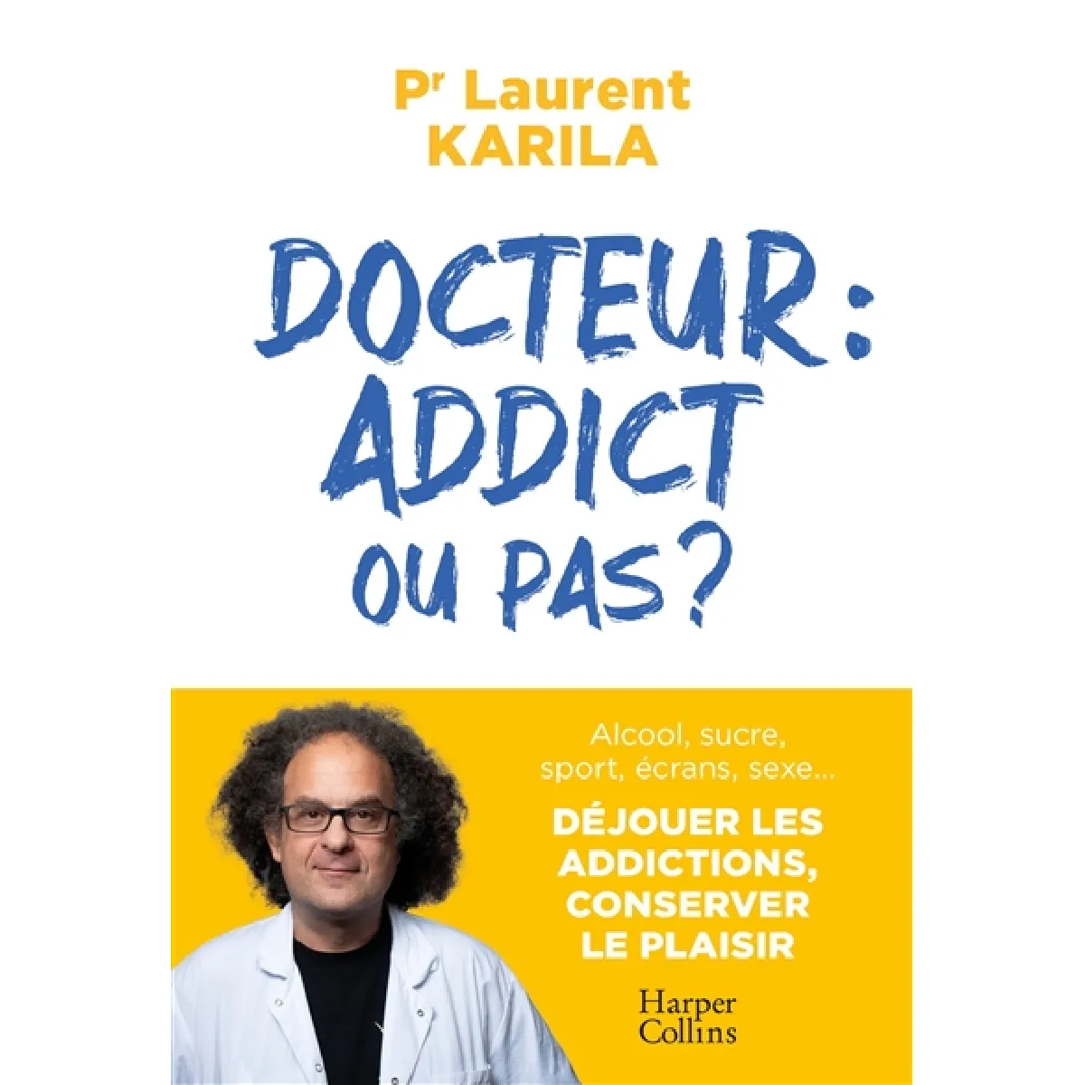 Docteur : addict ou pas ? : alcool, sucre, sport, écrans, sexe... Déjouer les addictions, conserver le plaisir
